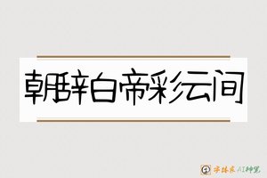 朝辞白帝彩云间-字体家AI神笔