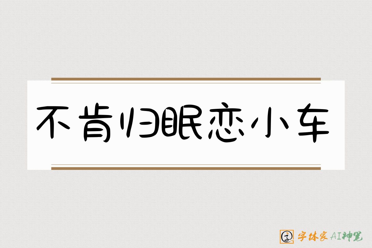 不肯归眠恋小车-字体家AI神笔