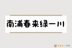 南浦春来绿一川-字体家AI神笔