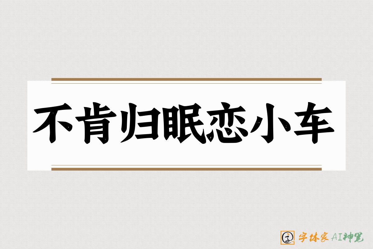 不肯归眠恋小车-字体家AI神笔