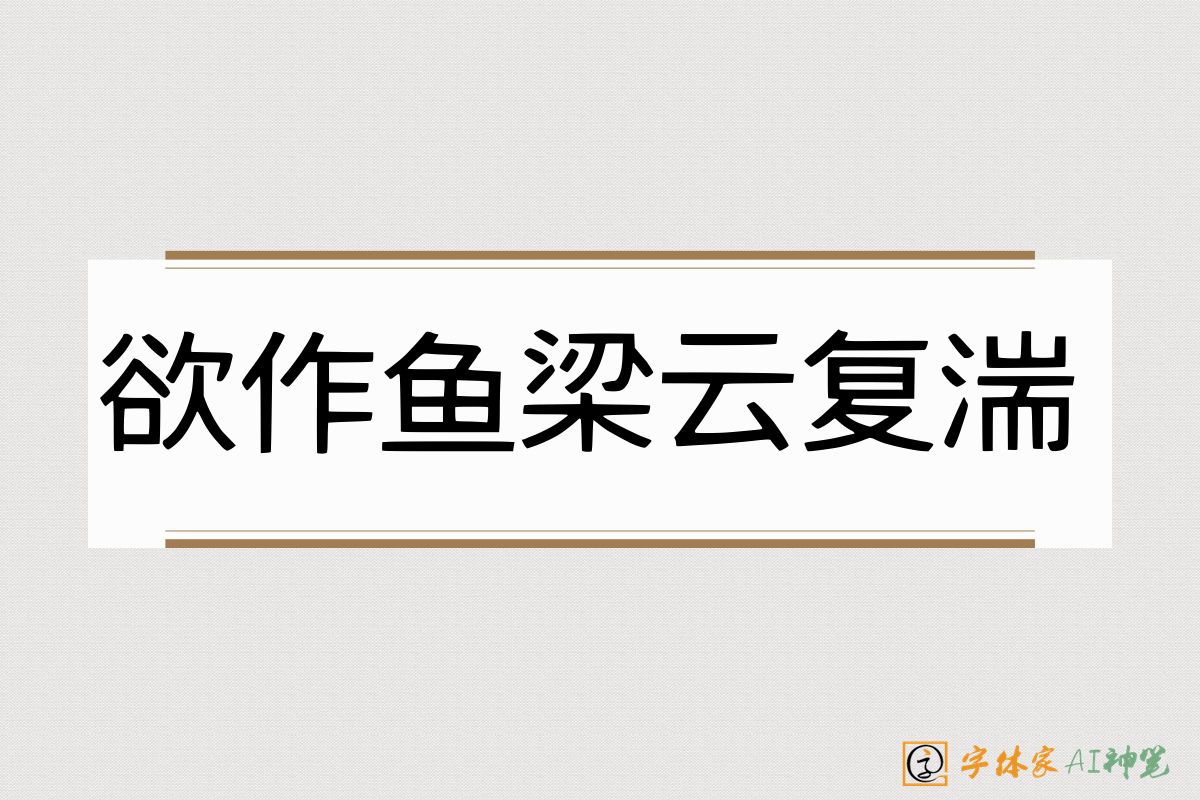 欲作鱼梁云复湍-字体家AI神笔