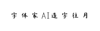 字体家AI造字往月