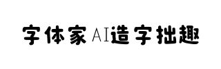 字体家AI造字拙趣