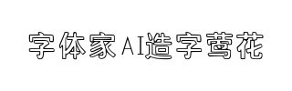 字体家AI造字莺花