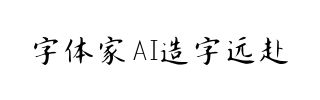 字体家AI造字远赴